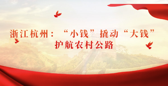 浙江杭州：“小錢”撬動“大錢” 護航農(nóng)村公路