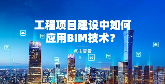 工程項目建設(shè)中如何應(yīng)用BIM技術(shù)？