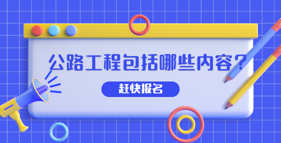 公路工程包括哪些內(nèi)容？