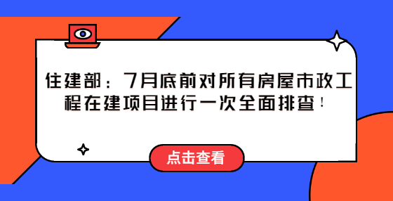 住建部：2022年7月底前，對(duì)所有房屋市政工程在建項(xiàng)目進(jìn)行一次全面排查！