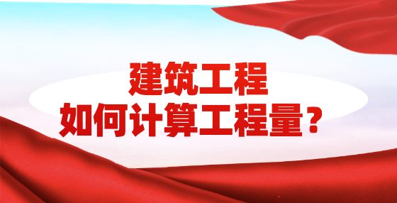 建筑工程如何計算工程量？