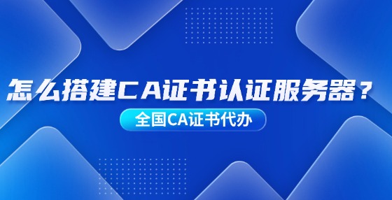 怎么搭建CA證書認(rèn)證服務(wù)器？