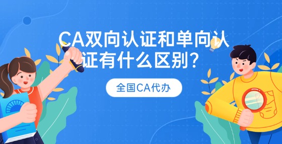 CA證書雙向認(rèn)證和單向認(rèn)證有什么區(qū)別？