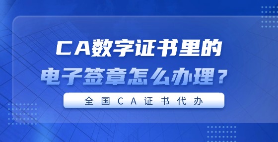 CA數(shù)字證書里的電子簽章怎么辦理？