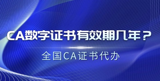CA數(shù)字證書有效期幾年？