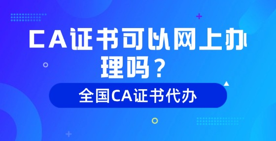 CA證書(shū)可以網(wǎng)上辦理嗎？