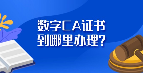 數(shù)字CA證書到哪里辦理？