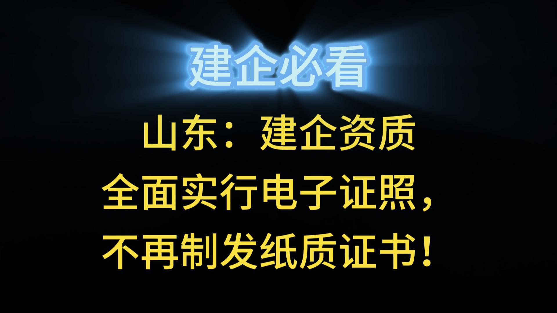 山東：建企資質(zhì)全面實行電子證照，不再制發(fā)紙質(zhì)證書！